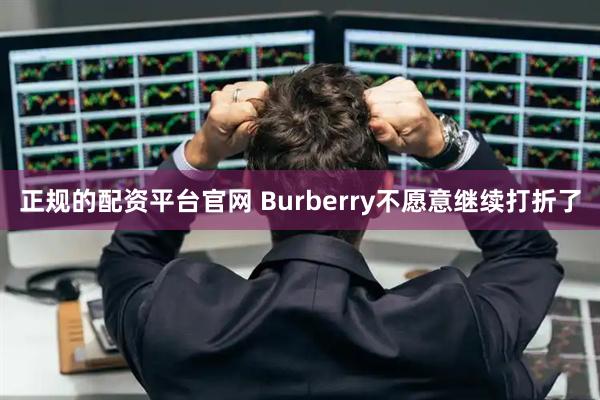 正规的配资平台官网 Burberry不愿意继续打折了